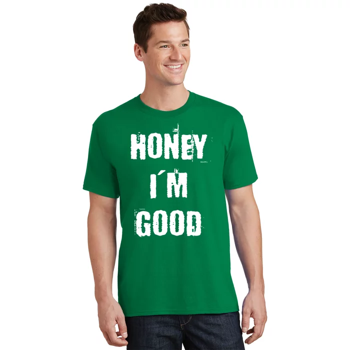 Honey IM Good T-Shirt