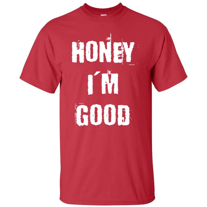 Honey IM Good Tall T-Shirt