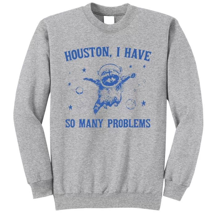 Houston I Have So Many Problems Funny Raccon Tall Sweatshirt