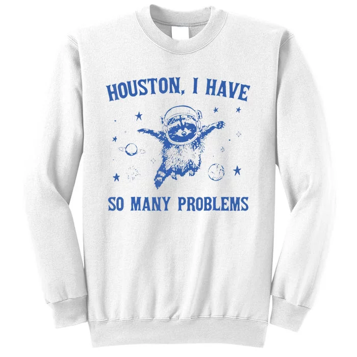 Houston I Have So Many Problems Funny Raccon Sweatshirt