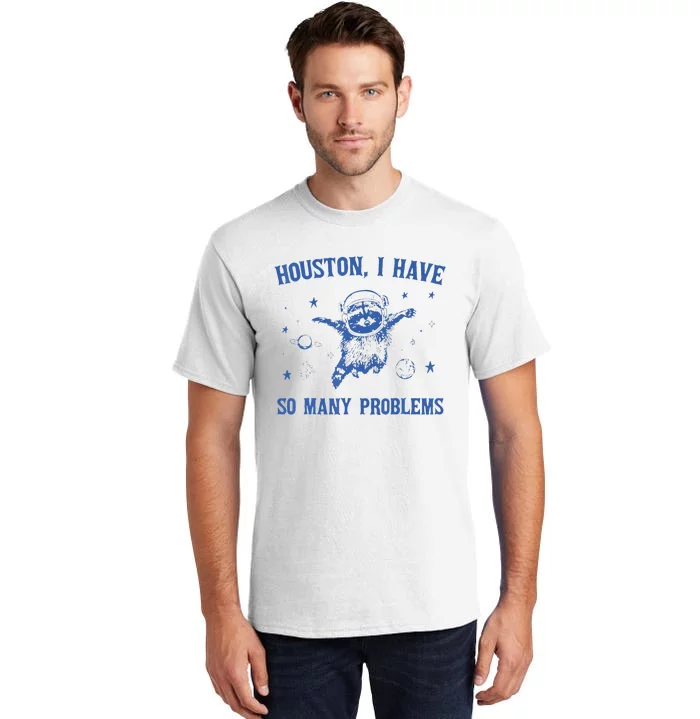 Houston I Have So Many Problems Funny Raccon Tall T-Shirt