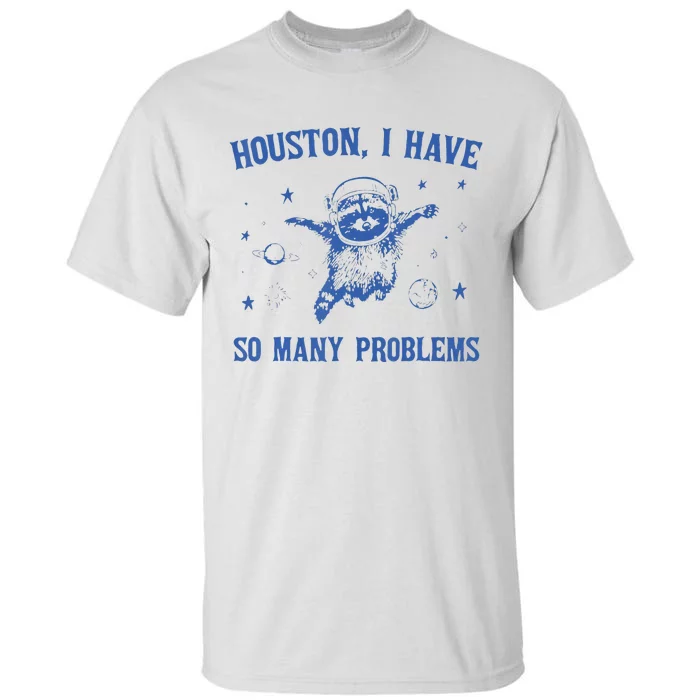 Houston I Have So Many Problems Funny Raccon Tall T-Shirt