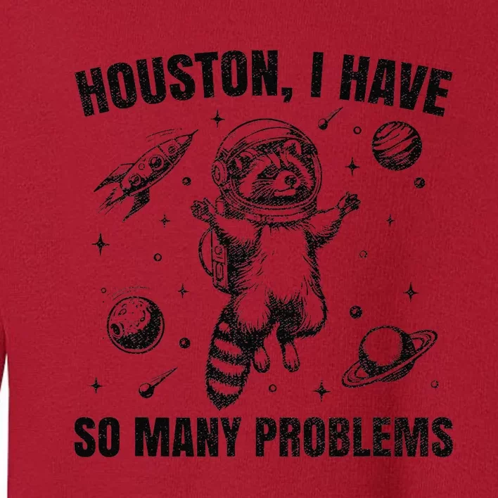 Houston I Have So Many Problems Raccoon In Space Retro 90s Gift Toddler Sweatshirt