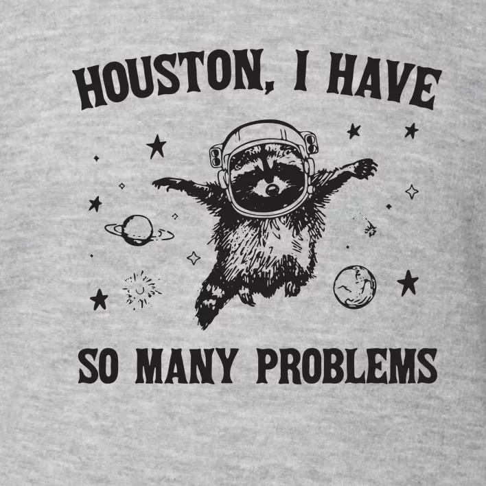 Houston I Have So Many Problems Toddler Sweatshirt