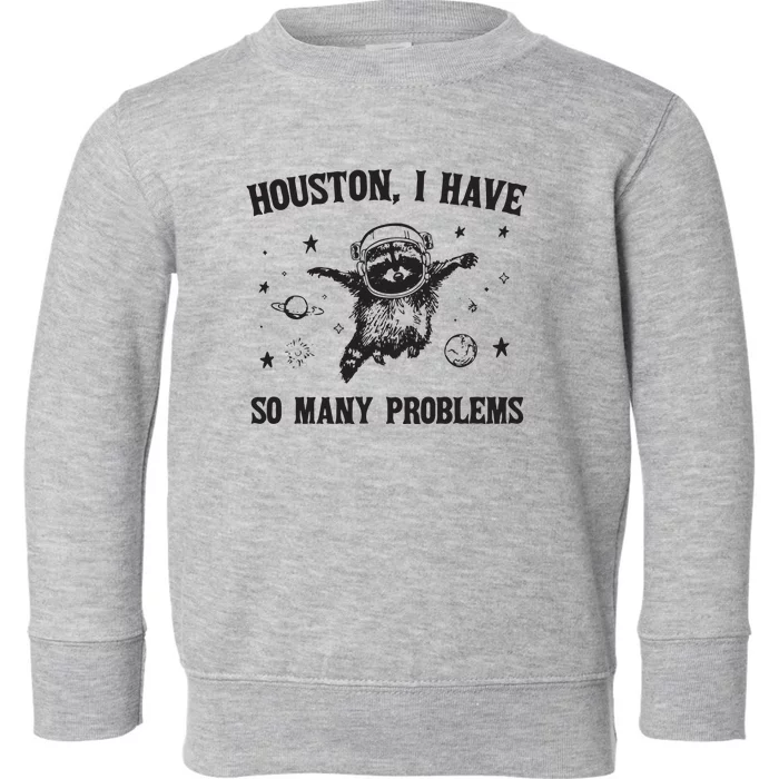 Houston I Have So Many Problems Toddler Sweatshirt