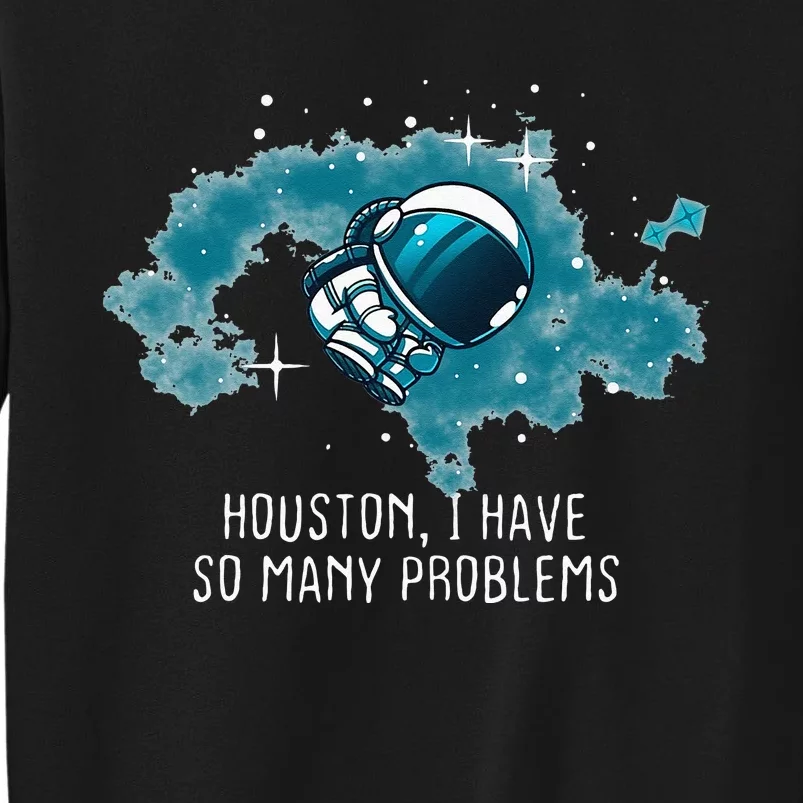 Houston I Have So Many Problems Funny Astronauts Tall Sweatshirt