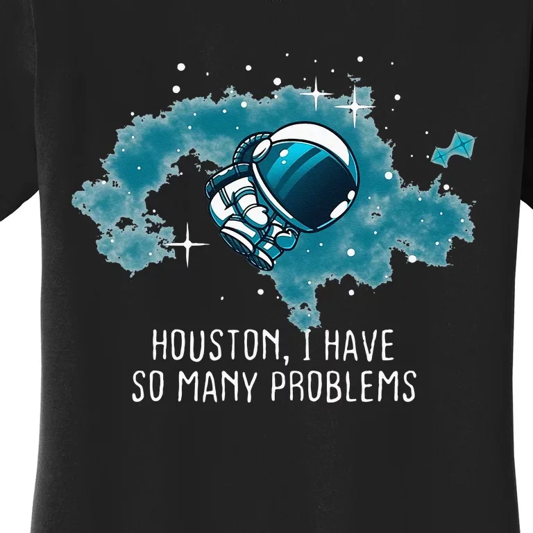 Houston I Have So Many Problems Funny Astronauts Women's T-Shirt