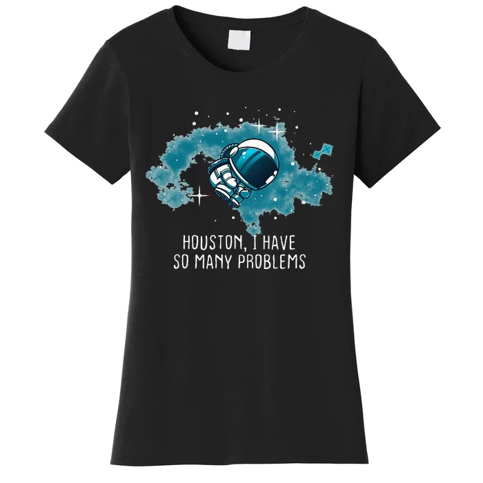 Houston I Have So Many Problems Funny Astronauts Women's T-Shirt