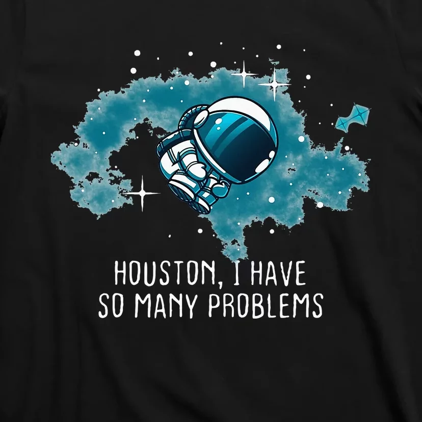 Houston I Have So Many Problems T-Shirt