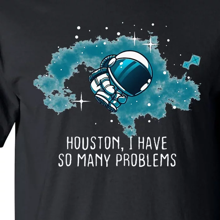 Houston I Have So Many Problems Tall T-Shirt