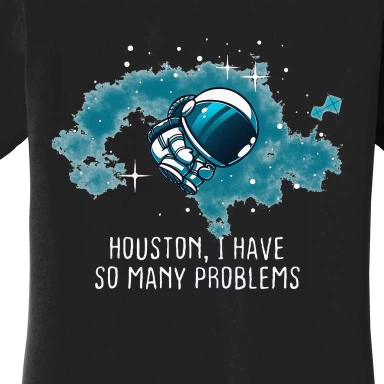 Houston I Have So Many Problems Women's T-Shirt