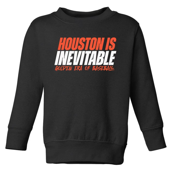 Houston Is Inevitable Golden Era Of Baseball Toddler Sweatshirt