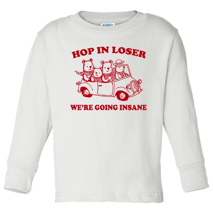 Hop In Loser WeRe Going Insane Toddler Long Sleeve Shirt