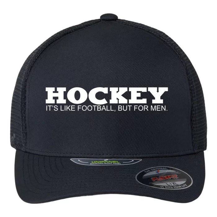 Hockey Is Like Football But Just For Men Flexfit Unipanel Trucker Cap