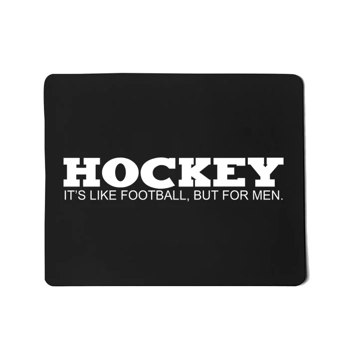 Hockey Is Like Football But Just For Men Mousepad