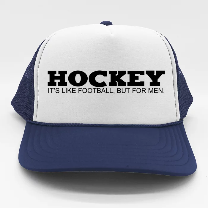 Hockey Is Like Football But Just For Men Trucker Hat