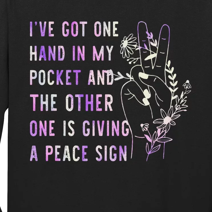 Hand In My Pocket And The Other One Is Giving A Peace Sign Long Sleeve Shirt