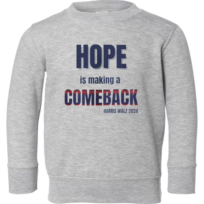 Hope Is Making A Comeback Harris Walz Toddler Sweatshirt