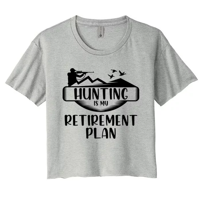 Hunting Is My Retiret Plan Hunters Cute Gift Women's Crop Top Tee