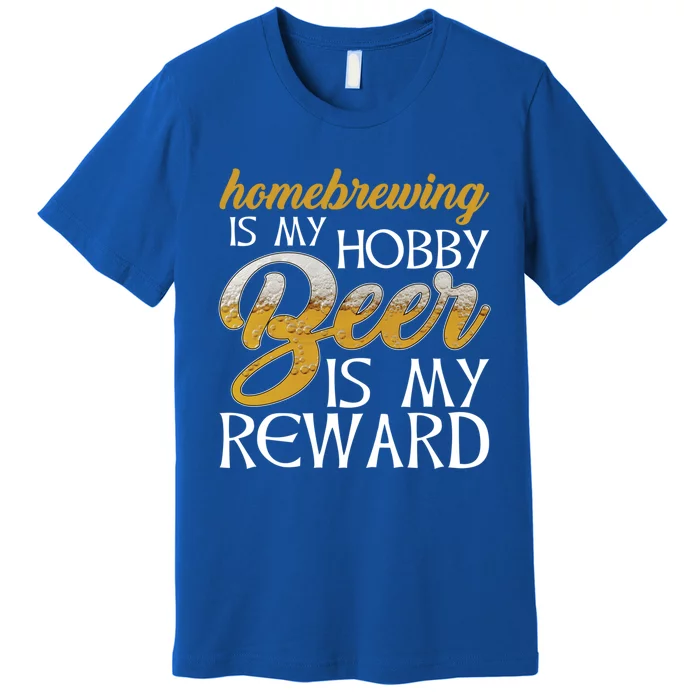 Homebrewing Is My Hobby Beer Is My Reward Beer Brewer Gift Premium T-Shirt