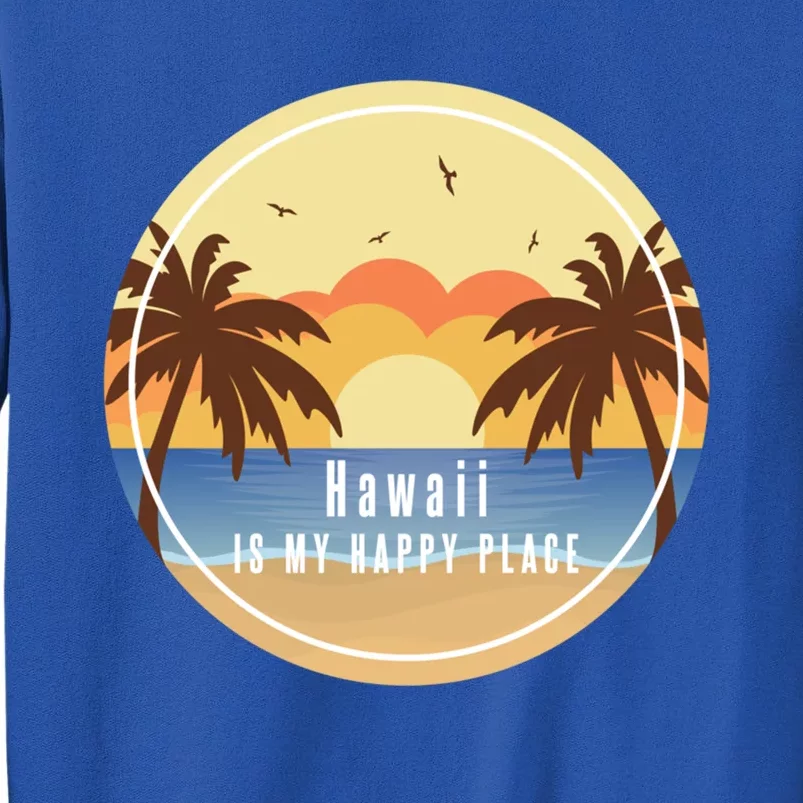 Hawaii Is My Happy Place Fun Beach Vacation Palm Trees Sun Gift Tall Sweatshirt