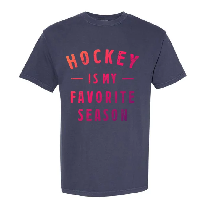 Hockey Is My Favorite Season Cool Saying For Sports Lovers Cute Gift Garment-Dyed Heavyweight T-Shirt