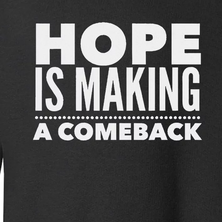 Hope Is Making A Comeback Political Election Toddler Sweatshirt