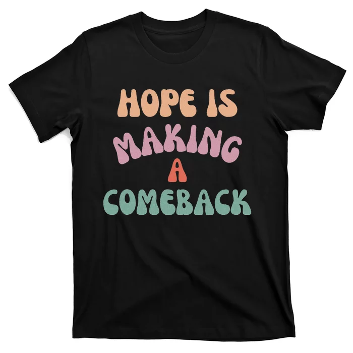 Hope Is Making A Comeback T-Shirt