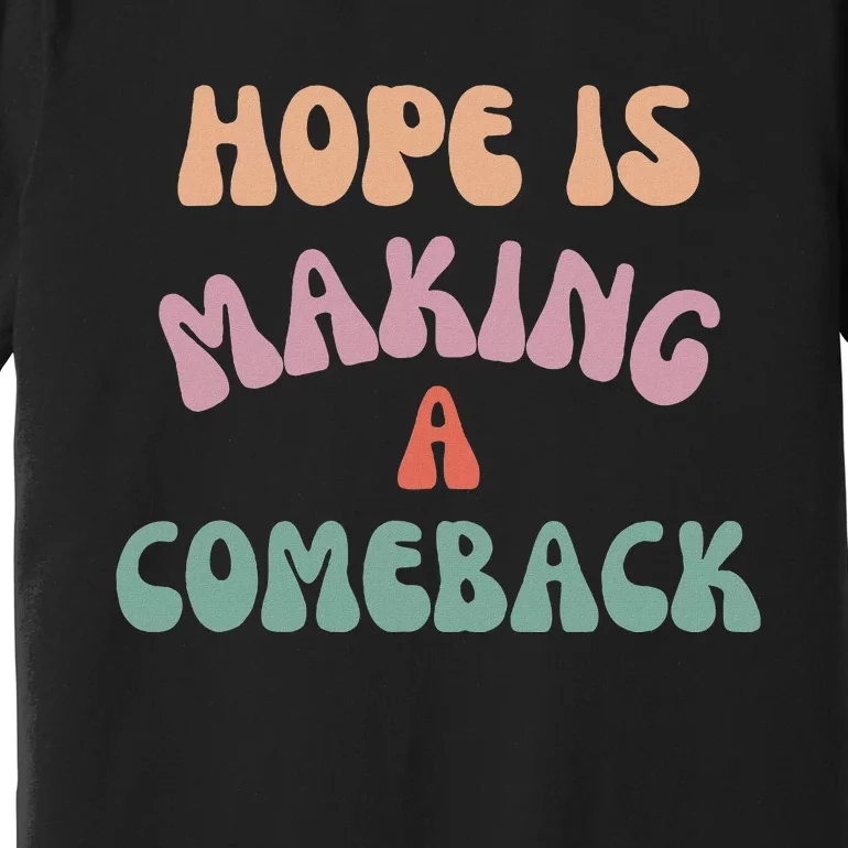 Hope Is Making A Comeback Premium T-Shirt