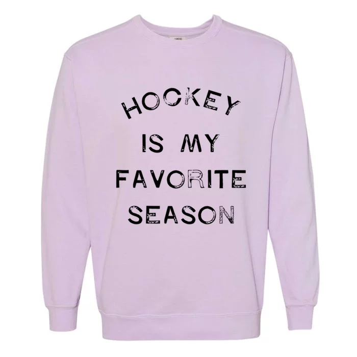 Hockey Is My Favorite Season Game Day Puck Goal Ice Rink Gift Garment-Dyed Sweatshirt