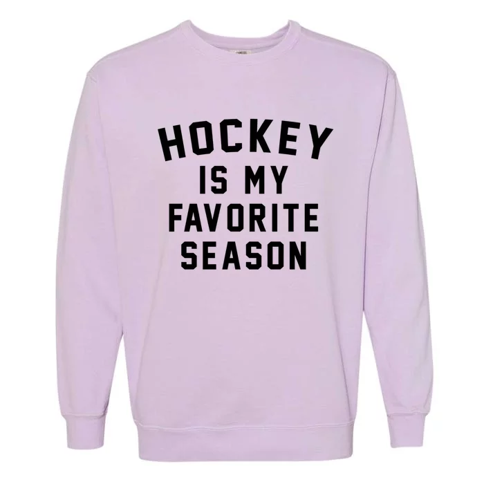 Hockey Is My Favorite Season Meaningful Gift Garment-Dyed Sweatshirt