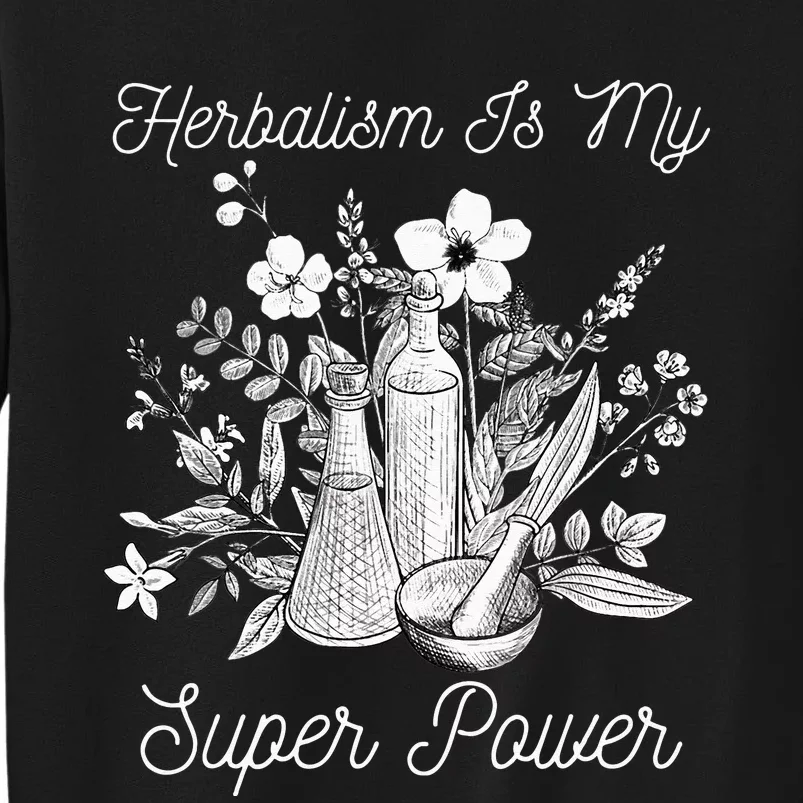 Herbalism Is My Super Power Herbal Medicine Herbalist Tall Sweatshirt