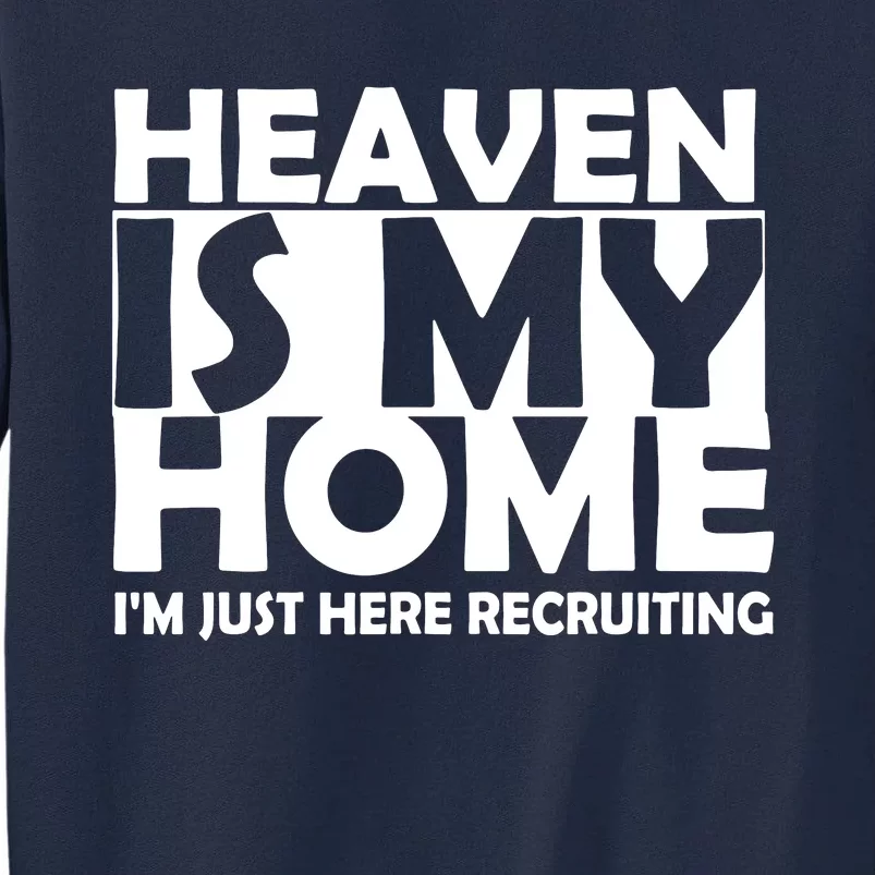 Heaven Is My Home I M Just Here Recruiting Tall Sweatshirt