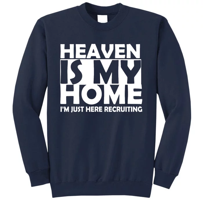 Heaven Is My Home I M Just Here Recruiting Tall Sweatshirt