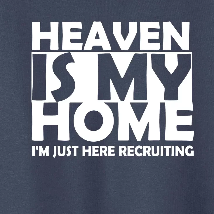 Heaven Is My Home I M Just Here Recruiting Toddler T-Shirt