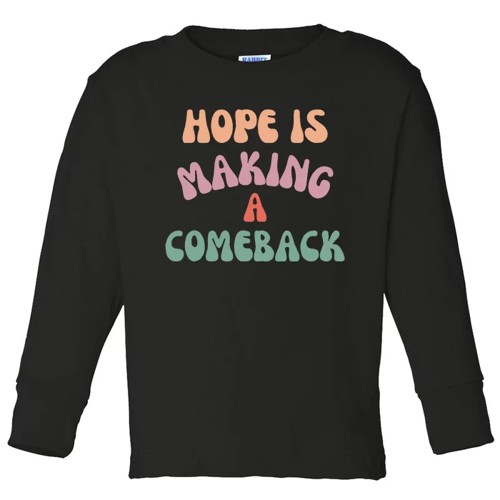 Hope Is Making A Comeback Toddler Long Sleeve Shirt