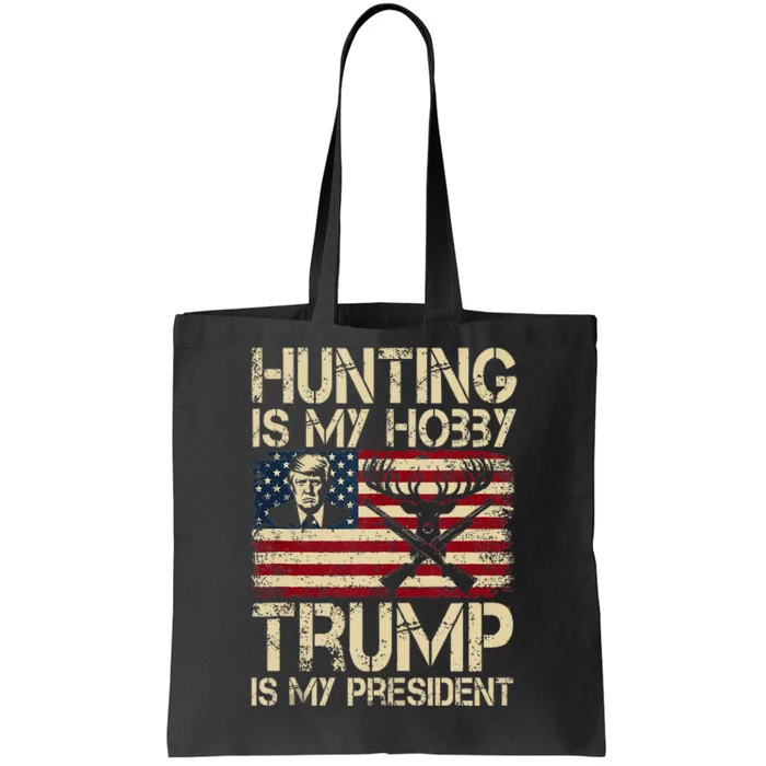 Hunting Is My Hobby & Trump Is My President Tote Bag