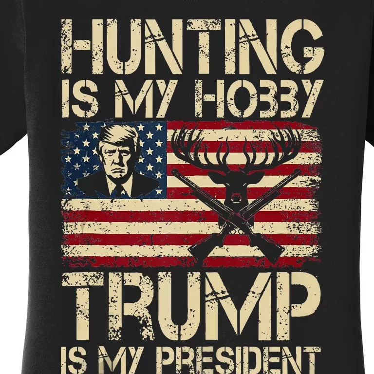 Hunting Is My Hobby & Trump Is My President Women's T-Shirt