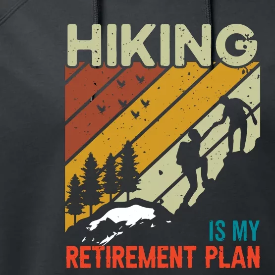 Hiking Is My Retirement Plan Funny Hiking Is My Retirement Plan Performance Fleece Hoodie