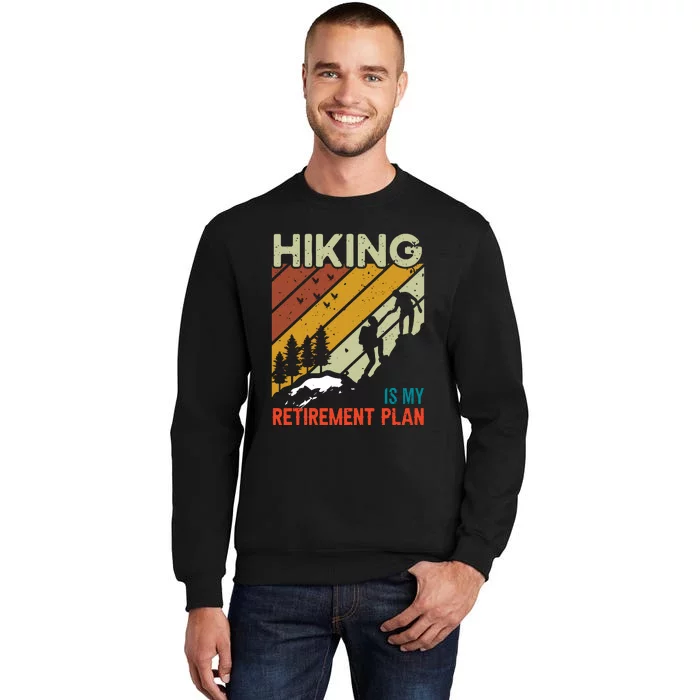 Hiking Is My Retirement Plan Funny Hiking Is My Retirement Plan Tall Sweatshirt