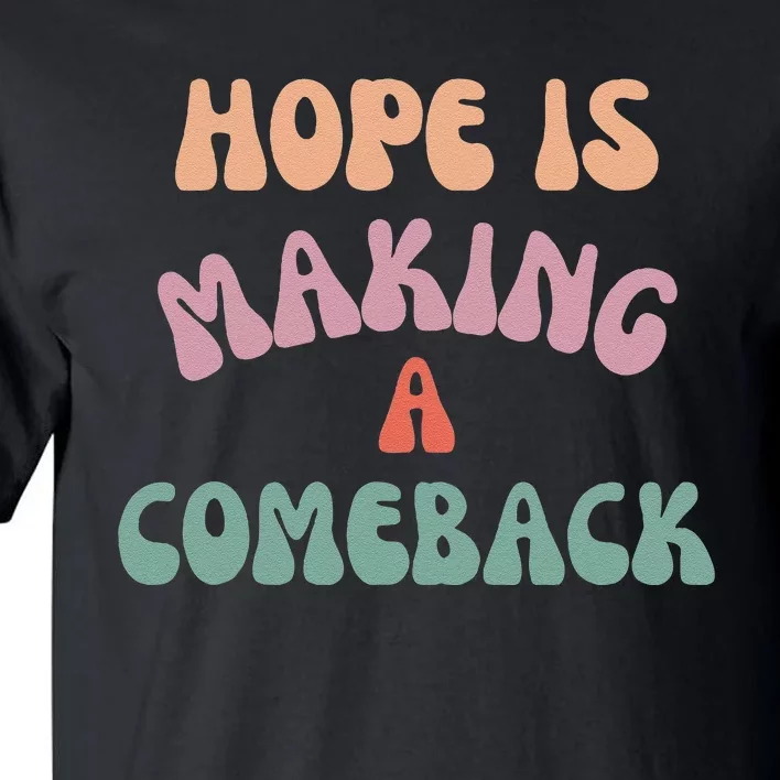 Hope Is Making A Comeback Tall T-Shirt