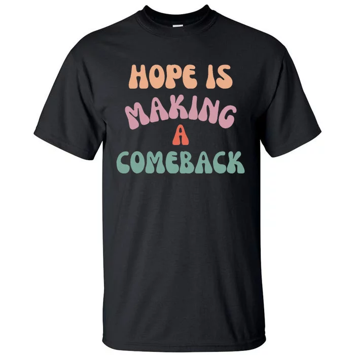 Hope Is Making A Comeback Tall T-Shirt