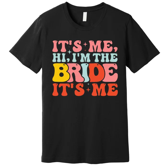 Hi It's Me Hi I'm The Bride It's Me Premium T-Shirt