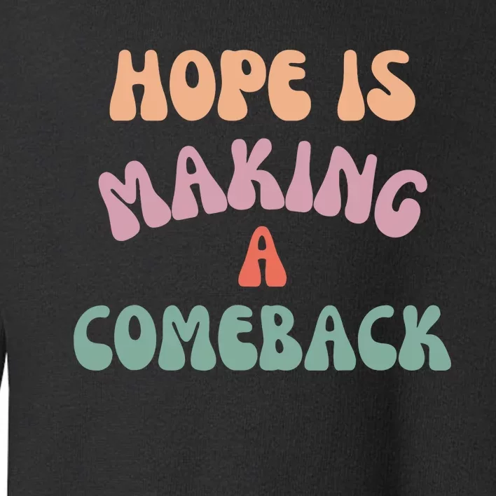 Hope Is Making A Comeback Toddler Sweatshirt