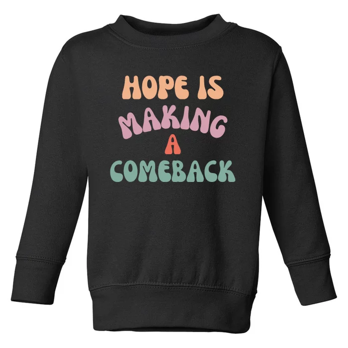 Hope Is Making A Comeback Toddler Sweatshirt