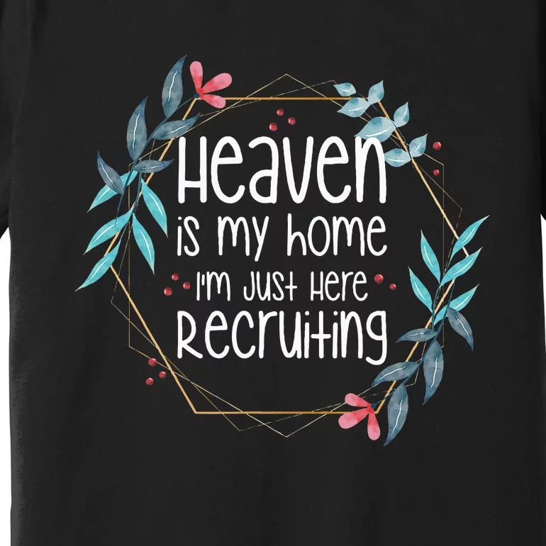 Heaven Is My Home IM Just Here Recruiting Premium T-Shirt