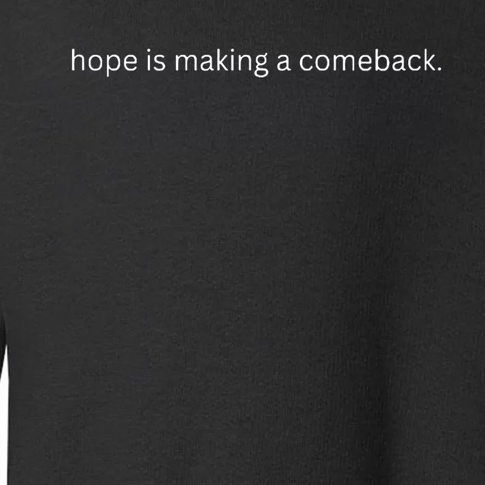 Hope Is Making A Comeback Toddler Sweatshirt