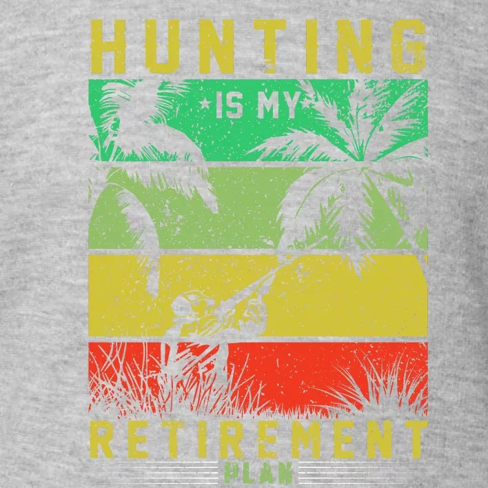 Hunting Is My Retirement Plan Toddler Sweatshirt