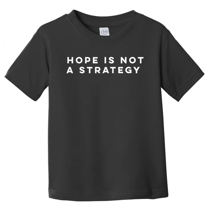 Hope Is Not A Strategy Toddler T-Shirt