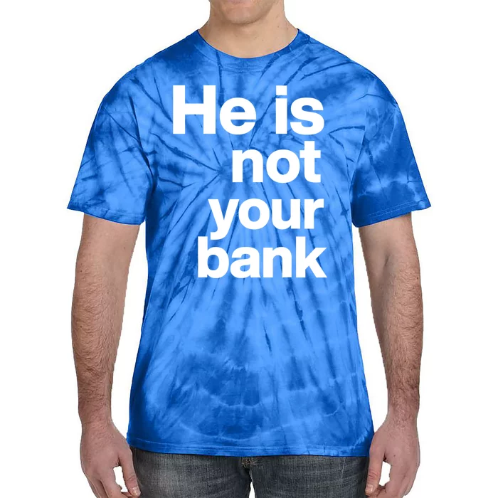 He Is Not Your Bank Quote Tie-Dye T-Shirt